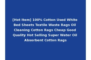 [Hot Item] 100% Cotton Used White Bed Sheets Textile Waste Rags Oil Cleaning Cotton Rags Cheap Good Quality Hot Selling Super Water Oil Absorbent Cotton Rags