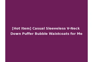[Hot Item] Casual Sleeveless V-Neck Down Puffer Bubble Waistcoats for Me