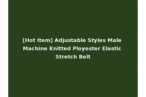 [Hot Item] Adjustable Styles Male Machine Knitted Ployester Elastic Stretch Belt