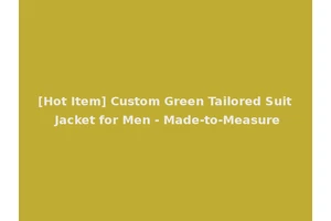 [Hot Item] Custom Green Tailored Suit Jacket for Men - Made-to-Measure