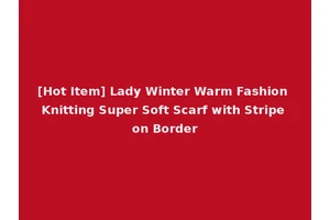 [Hot Item] Lady Winter Warm Fashion Knitting Super Soft Scarf with Stripe on Border