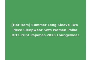 [Hot Item] Summer Long Sleeve Two Piece Sleepwear Sets Women Polka DOT Print Pajamas 2023 Loungewear