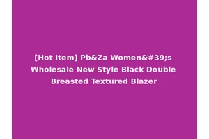 [Hot Item] Pb&Za Women's Wholesale New Style Black Double Breasted Textured Blazer