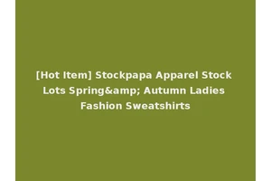 [Hot Item] Stockpapa Apparel Stock Lots Spring&amp; Autumn Ladies Fashion Sweatshirts