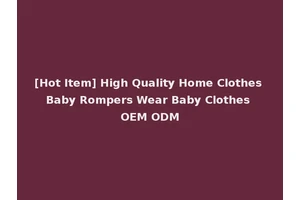 [Hot Item] High Quality Home Clothes Baby Rompers Wear Baby Clothes OEM ODM