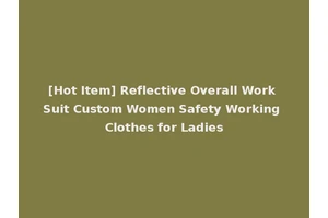[Hot Item] Reflective Overall Work Suit Custom Women Safety Working Clothes for Ladies