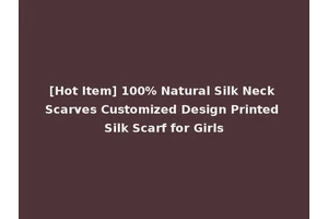 [Hot Item] 100% Natural Silk Neck Scarves Customized Design Printed Silk Scarf for Girls