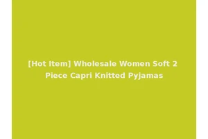 [Hot Item] Wholesale Women Soft 2 Piece Capri Knitted Pyjamas