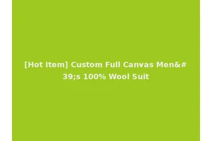 [Hot Item] Custom Full Canvas Men's 100% Wool Suit