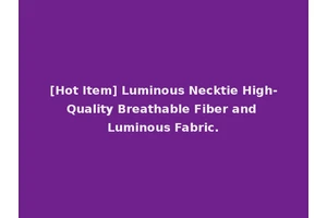 [Hot Item] Luminous Necktie High-Quality Breathable Fiber and Luminous Fabric.