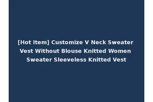 [Hot Item] Customize V Neck Sweater Vest Without Blouse Knitted Women Sweater Sleeveless Knitted Vest