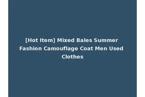 [Hot Item] Mixed Bales Summer Fashion Camouflage Coat Men Used Clothes