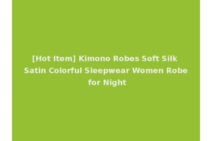 [Hot Item] Kimono Robes Soft Silk Satin Colorful Sleepwear Women Robe for Night