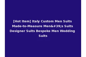 [Hot Item] Italy Custom Men Suits Made-to-Measure Men's Suits Designer Suits Bespoke Men Wedding Suits