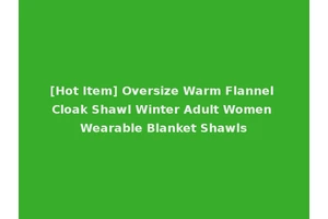 [Hot Item] Oversize Warm Flannel Cloak Shawl Winter Adult Women Wearable Blanket Shawls