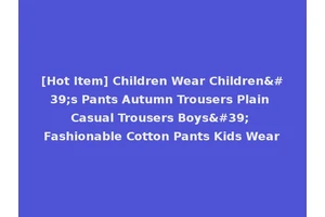[Hot Item] Children Wear Children's Pants Autumn Trousers Plain Casual Trousers Boys' Fashionable Cotton Pants Kids Wear