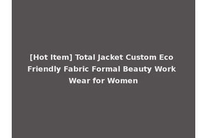 [Hot Item] Total Jacket Custom Eco Friendly Fabric Formal Beauty Work Wear for Women