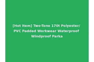 [Hot Item] Two-Tone 170t Polyester/PVC Padded Workwear Waterproof Windproof Parka