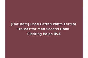 [Hot Item] Used Cotton Pants Formal Trouser for Men Second Hand Clothing Bales USA