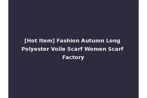 [Hot Item] Fashion Autumn Long Polyester Voile Scarf Women Scarf Factory