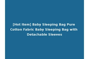 [Hot Item] Baby Sleeping Bag Pure Cotton Fabric Baby Sleeping Bag with Detachable Sleeves
