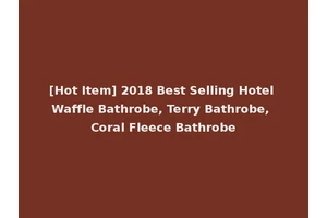[Hot Item] 2018 Best Selling Hotel Waffle Bathrobe, Terry Bathrobe, Coral Fleece Bathrobe
