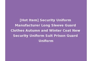 [Hot Item] Security Uniform Manufacturer Long Sleeve Guard Clothes Autumn and Winter Coat New Security Uniform Suit Prison Guard Uniform