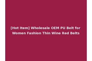 [Hot Item] Wholesale OEM PU Belt for Women Fashion Thin Wine Red Belts
