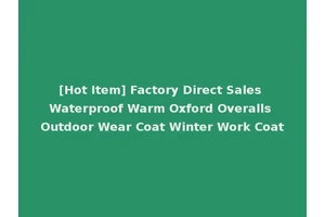 [Hot Item] Factory Direct Sales Waterproof Warm Oxford Overalls Outdoor Wear Coat Winter Work Coat