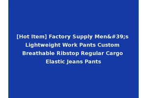 [Hot Item] Factory Supply Men's Lightweight Work Pants Custom Breathable Ribstop Regular Cargo Elastic Jeans Pants