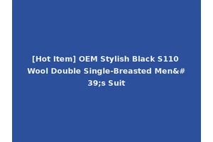[Hot Item] OEM Stylish Black S110 Wool Double Single-Breasted Men's Suit