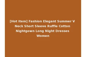 [Hot Item] Fashion Elegant Summer V Neck Short Sleeve Ruffle Cotton Nightgown Long Night Dresses Women