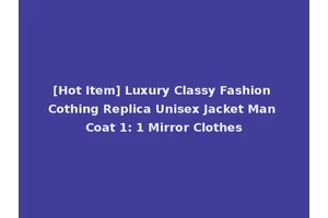 [Hot Item] Luxury Classy Fashion Cothing Replica Unisex Jacket Man Coat 1: 1 Mirror Clothes