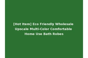 [Hot Item] Eco Friendly Wholesale Upscale Multi-Color Comfortable Home Use Bath Robes