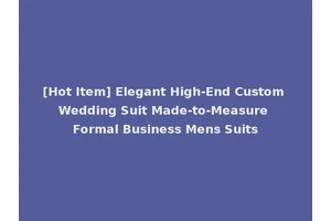 [Hot Item] Elegant High-End Custom Wedding Suit Made-to-Measure Formal Business Mens Suits