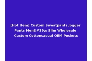 [Hot Item] Custom Sweatpants Jogger Pants Men's Slim Wholesale Custom Cottoncasual OEM Pockets