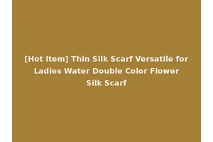 [Hot Item] Thin Silk Scarf Versatile for Ladies Water Double Color Flower Silk Scarf