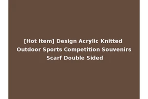 [Hot Item] Design Acrylic Knitted Outdoor Sports Competition Souvenirs Scarf Double Sided