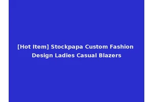 [Hot Item] Stockpapa Custom Fashion Design Ladies Casual Blazers