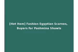 [Hot Item] Fashion Egyptian Scarves, Buyers for Pashmina Shawls