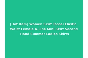 [Hot Item] Women Skirt Tassel Elastic Waist Female A-Line Mini Skirt Second Hand Summer Ladies Skirts