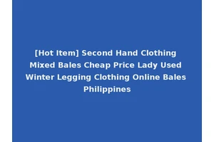 [Hot Item] Second Hand Clothing Mixed Bales Cheap Price Lady Used Winter Legging Clothing Online Bales Philippines