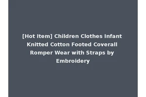 [Hot Item] Children Clothes Infant Knitted Cotton Footed Coverall Romper Wear with Straps by Embroidery