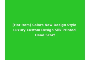 [Hot Item] Colors New Design Style Luxury Custom Design Silk Printed Head Scarf