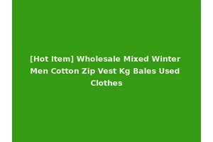 [Hot Item] Wholesale Mixed Winter Men Cotton Zip Vest Kg Bales Used Clothes