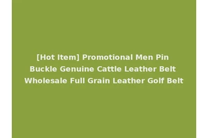 [Hot Item] Promotional Men Pin Buckle Genuine Cattle Leather Belt Wholesale Full Grain Leather Golf Belt