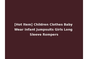 [Hot Item] Children Clothes Baby Wear Infant Jumpsuits Girls Long Sleeve Rompers