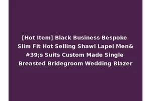 [Hot Item] Black Business Bespoke Slim Fit Hot Selling Shawl Lapel Men's Suits Custom Made Single Breasted Bridegroom Wedding Blazer