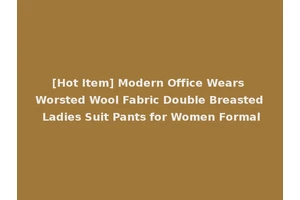 [Hot Item] Modern Office Wears Worsted Wool Fabric Double Breasted Ladies Suit Pants for Women Formal