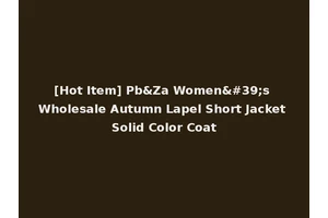 [Hot Item] Pb&Za Women's Wholesale Autumn Lapel Short Jacket Solid Color Coat